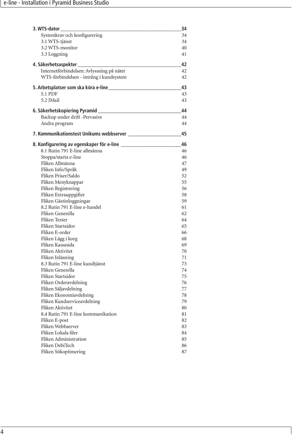 Säkerhetskopiering Pyramid 44 Backup under drift -Pervasive 44 Andra program 44 7. Kommunikationstest Unikums webbserver 45 8. Konfigurering av egenskaper för e-line 46 8.