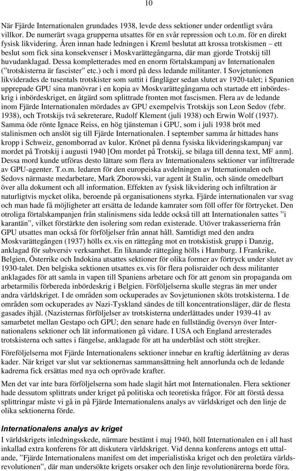 Dessa kompletterades med en enorm förtalskampanj av Internationalen ( trotskisterna är fascister etc.) och i mord på dess ledande militanter.