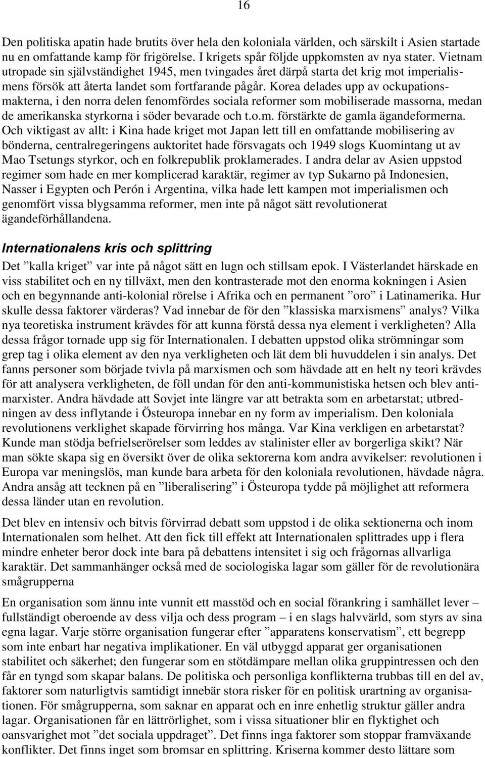 Korea delades upp av ockupationsmakterna, i den norra delen fenomfördes sociala reformer som mobiliserade massorna, medan de amerikanska styrkorna i söder bevarade och t.o.m. förstärkte de gamla ägandeformerna.