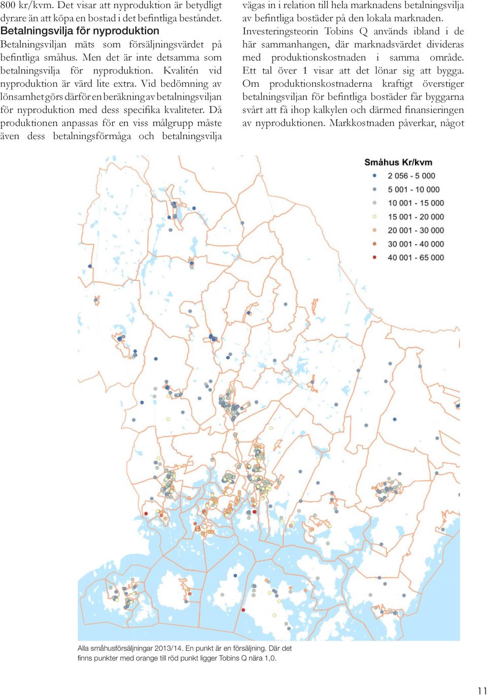 Kvalitén vid nyproduktion är värd lite extra. Vid bedömning av lönsamhet görs därför en beräkning av betalningsviljan för nyproduktion med dess specifika kvaliteter.