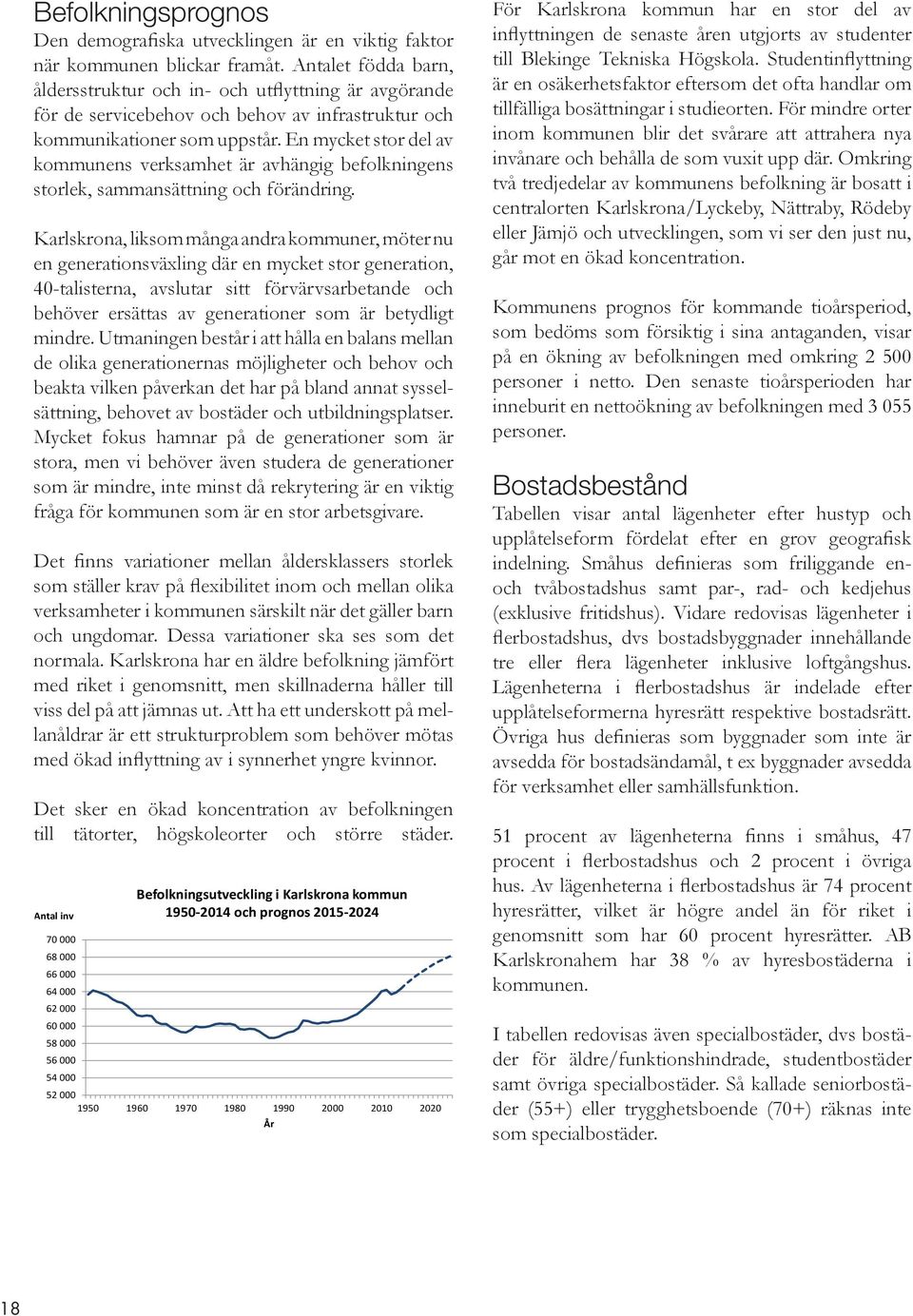 En mycket stor del av kommunens verksamhet är avhängig befolkningens storlek, sammansättning och förändring.