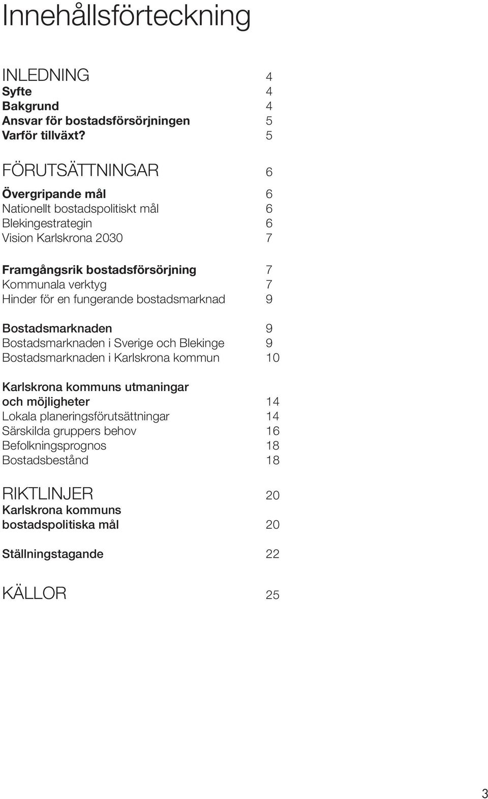 verktyg 7 Hinder för en fungerande bostadsmarknad 9 Bostadsmarknaden 9 Bostadsmarknaden i Sverige och Blekinge 9 Bostadsmarknaden i Karlskrona kommun 10 Karlskrona