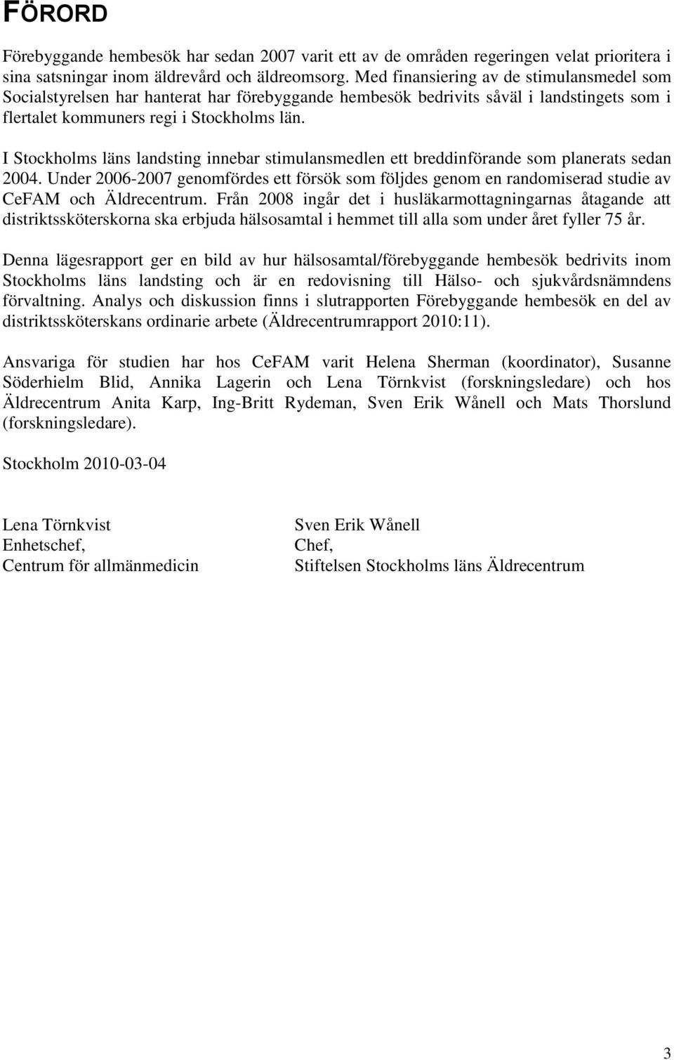 I Stockholms läns landsting innebar stimulansmedlen ett breddinförande som planerats sedan 2004.