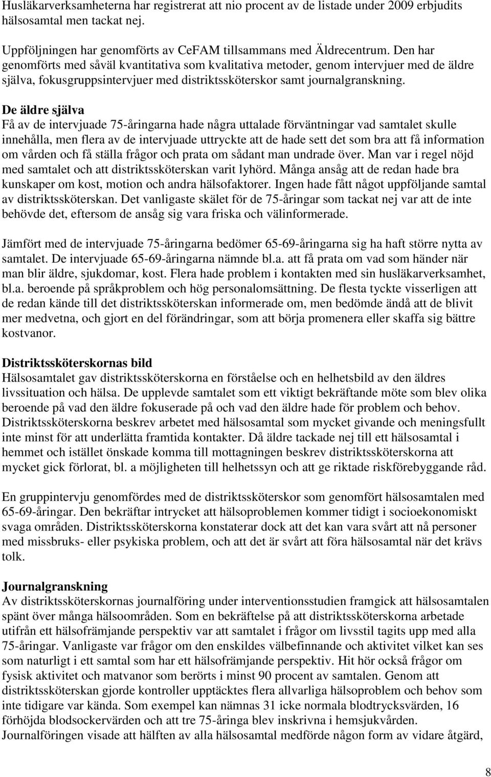 De äldre själva Få av de intervjuade 75-åringarna hade några uttalade förväntningar vad samtalet skulle innehålla, men flera av de intervjuade uttryckte att de hade sett det som bra att få