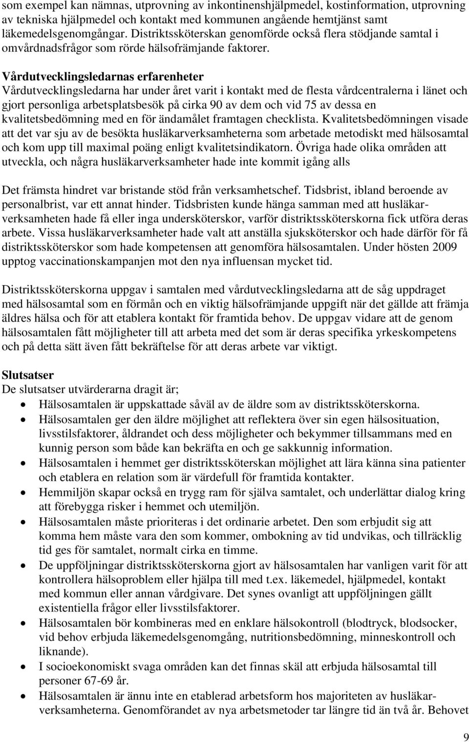 Vårdutvecklingsledarnas erfarenheter Vårdutvecklingsledarna har under året varit i kontakt med de flesta vårdcentralerna i länet och gjort personliga arbetsplatsbesök på cirka 90 av dem och vid 75 av