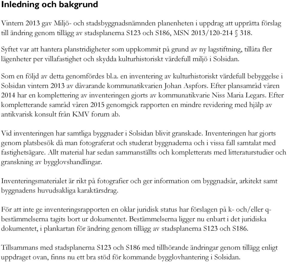 Som en följd av detta genomfördes bl.a. en inventering av kulturhistoriskt värdefull bebyggelse i Solsidan vintern 2013 av dåvarande kommunatikvarien Johan Aspfors.