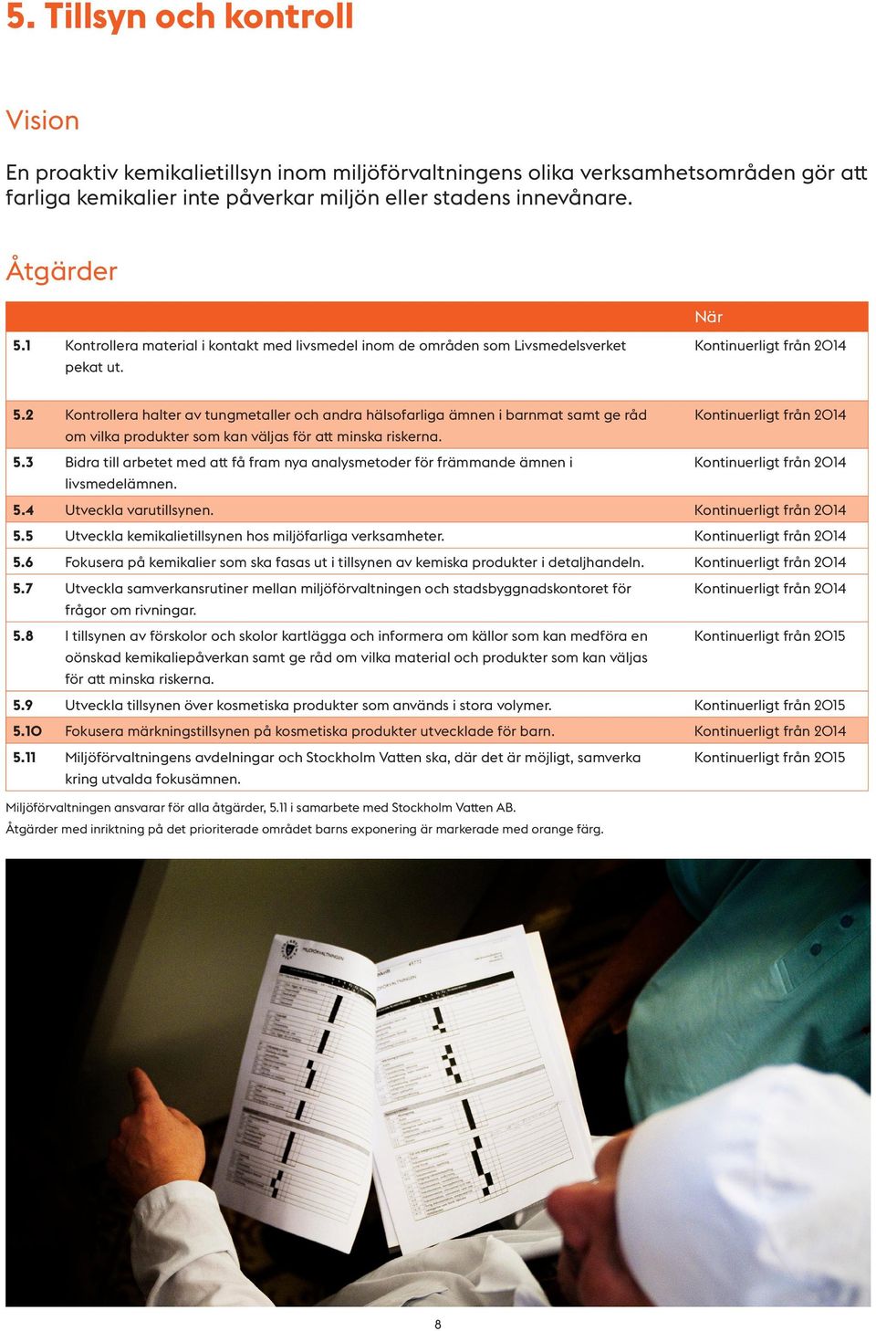 2 Kontrollera halter av tungmetaller och andra hälsofarliga ämnen i barnmat samt ge råd från 2014 om vilka produkter som kan väljas för att minska riskerna. 5.