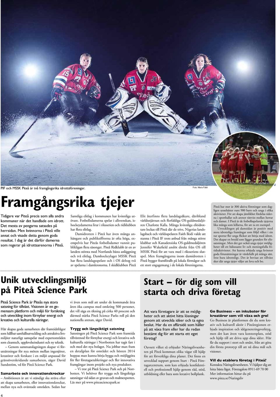 Samtliga elitlag i kommunen har kvinnliga utövare. Fotbollsdamerna spelar i allsvenskan, ishockeydamerna lirar i riksserien och ridklubben har flera elitlag.