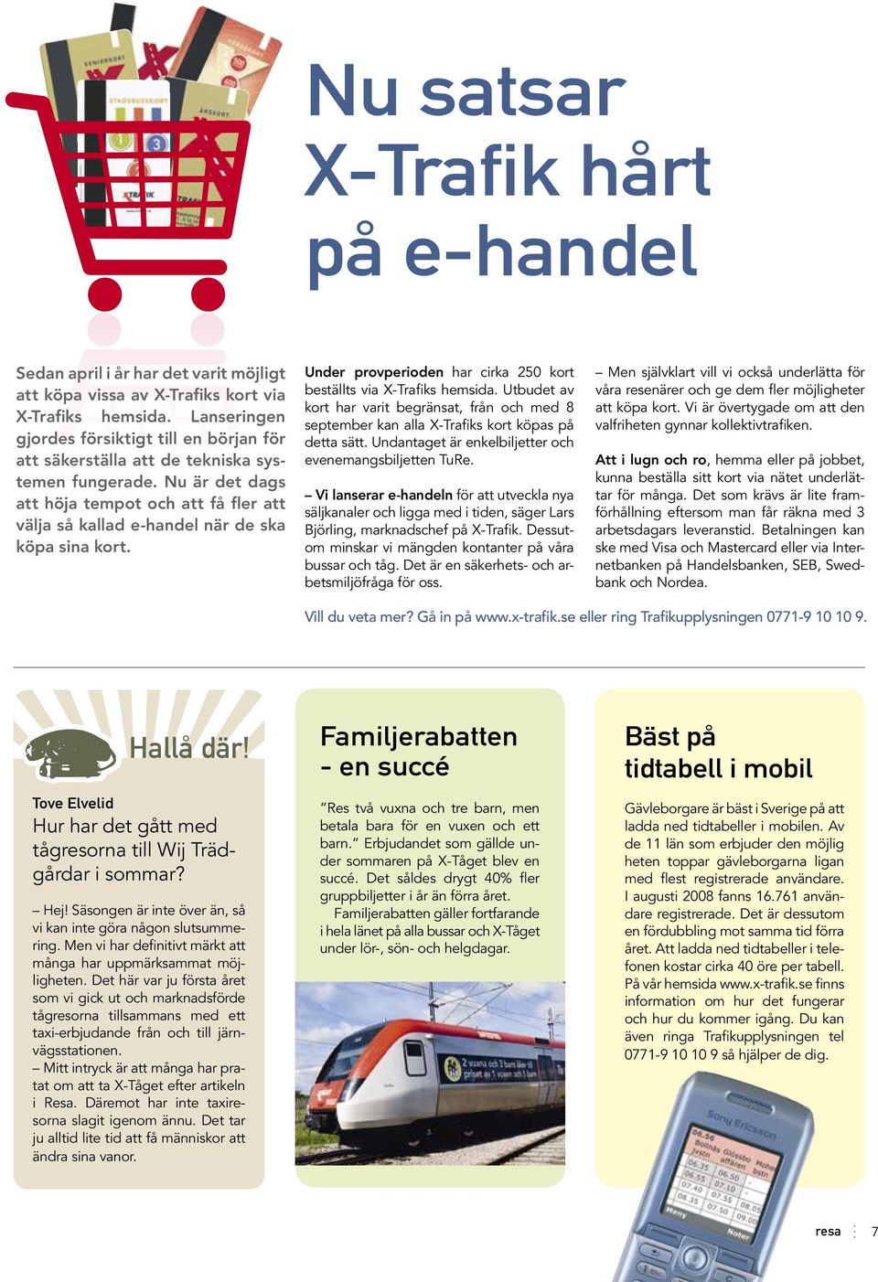 Nu är det dags att höja tempot och att få fler att välja så kallad e-handel när de ska köpa sina kort. Under provperioden har cirka 250 kort beställts via X-Trafiks hemsida.