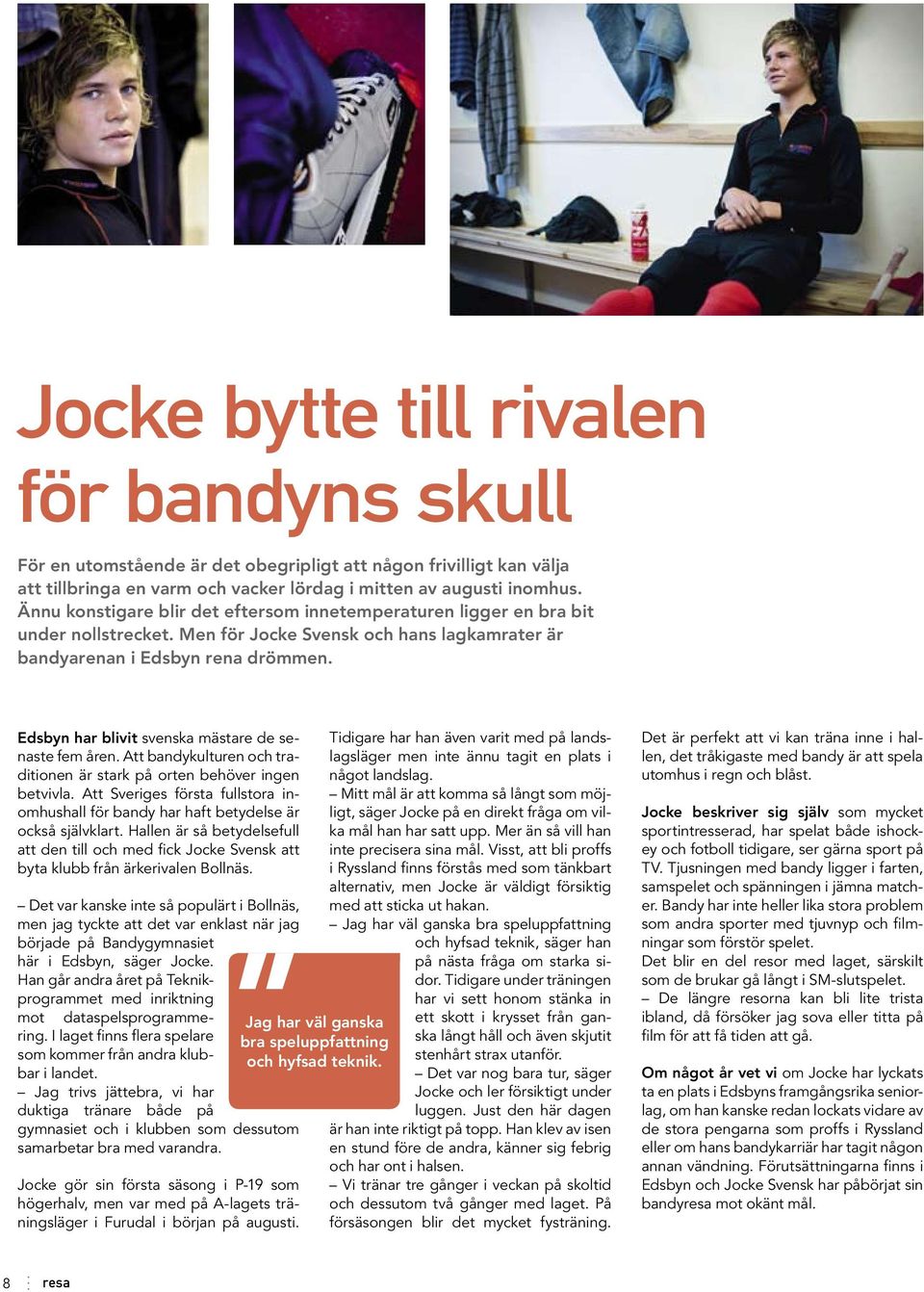 Edsbyn har blivit svenska mästare de senaste fem åren. Att bandykulturen och traditionen är stark på orten behöver ingen betvivla.