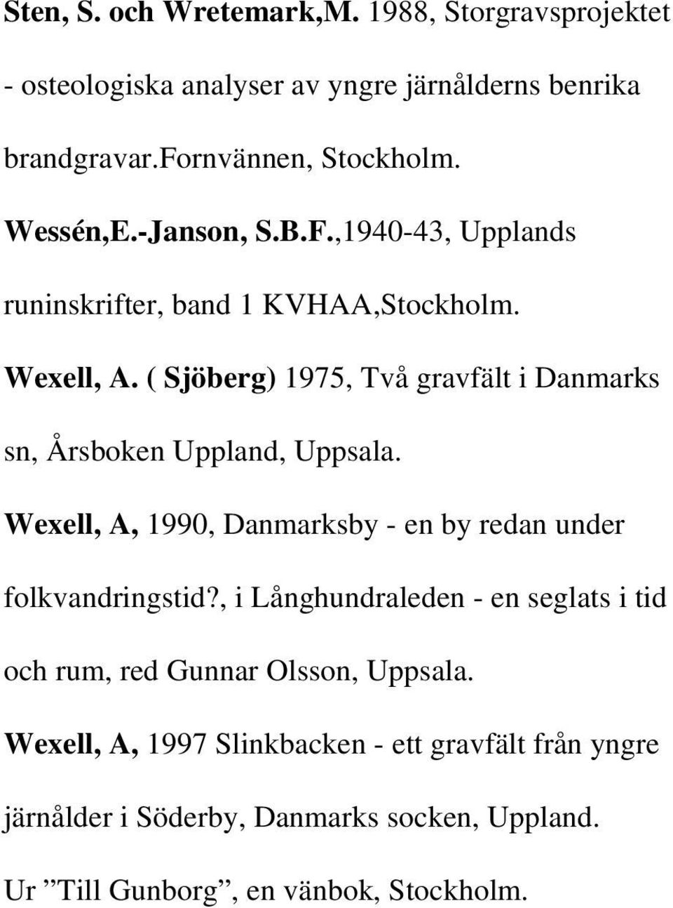 ( Sjöberg) 1975, Två gravfält i Danmarks sn, Årsboken Uppland, Uppsala. Wexell, A, 1990, Danmarksby - en by redan under folkvandringstid?