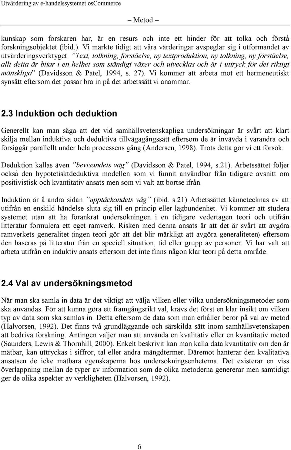 Text, tolkning, förståelse, ny textproduktion, ny tolkning, ny förståelse, allt detta är bitar i en helhet som ständigt växer och utvecklas och är i uttryck för det riktigt mänskliga (Davidsson &