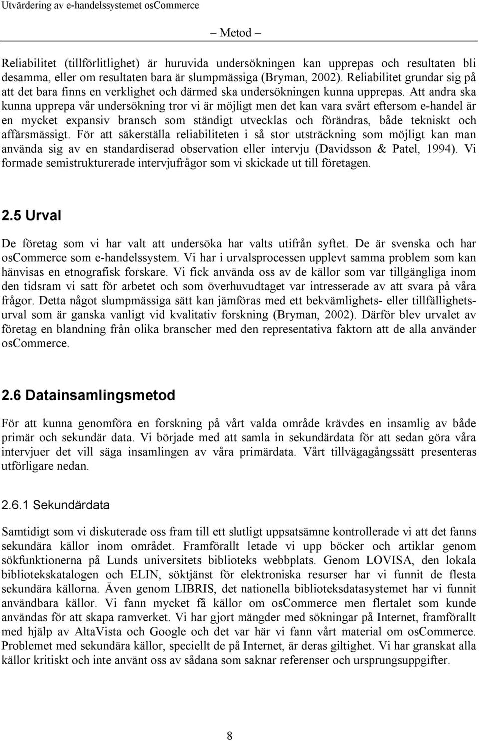 Att andra ska kunna upprepa vår undersökning tror vi är möjligt men det kan vara svårt eftersom e-handel är en mycket expansiv bransch som ständigt utvecklas och förändras, både tekniskt och