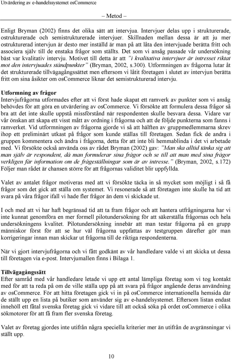 Det som vi ansåg passade vår undersökning bäst var kvalitativ intervju. Motivet till detta är att i kvalitativa intervjuer är intresset riktat mot den intervjuades ståndpunkter (Bryman, 2002, s.300).