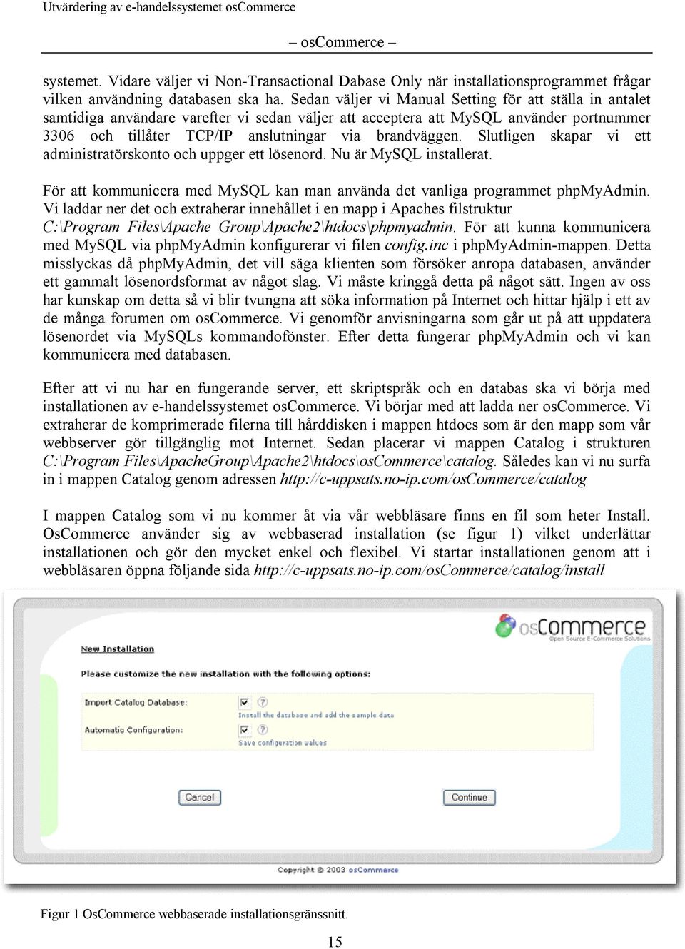 Slutligen skapar vi ett administratörskonto och uppger ett lösenord. Nu är MySQL installerat. För att kommunicera med MySQL kan man använda det vanliga programmet phpmyadmin.