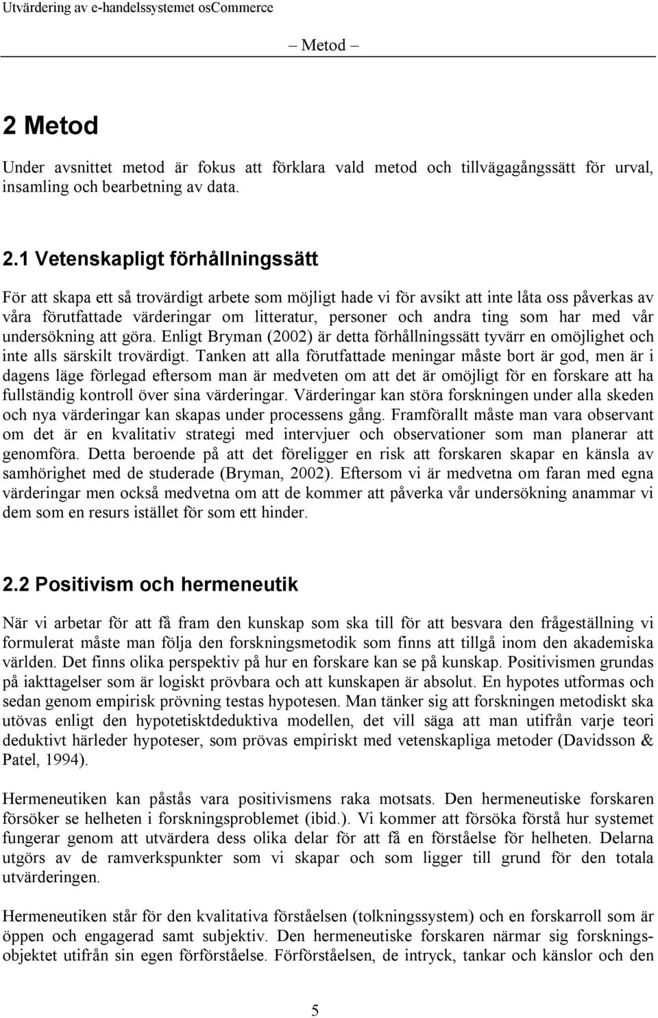 1 Vetenskapligt förhållningssätt För att skapa ett så trovärdigt arbete som möjligt hade vi för avsikt att inte låta oss påverkas av våra förutfattade värderingar om litteratur, personer och andra