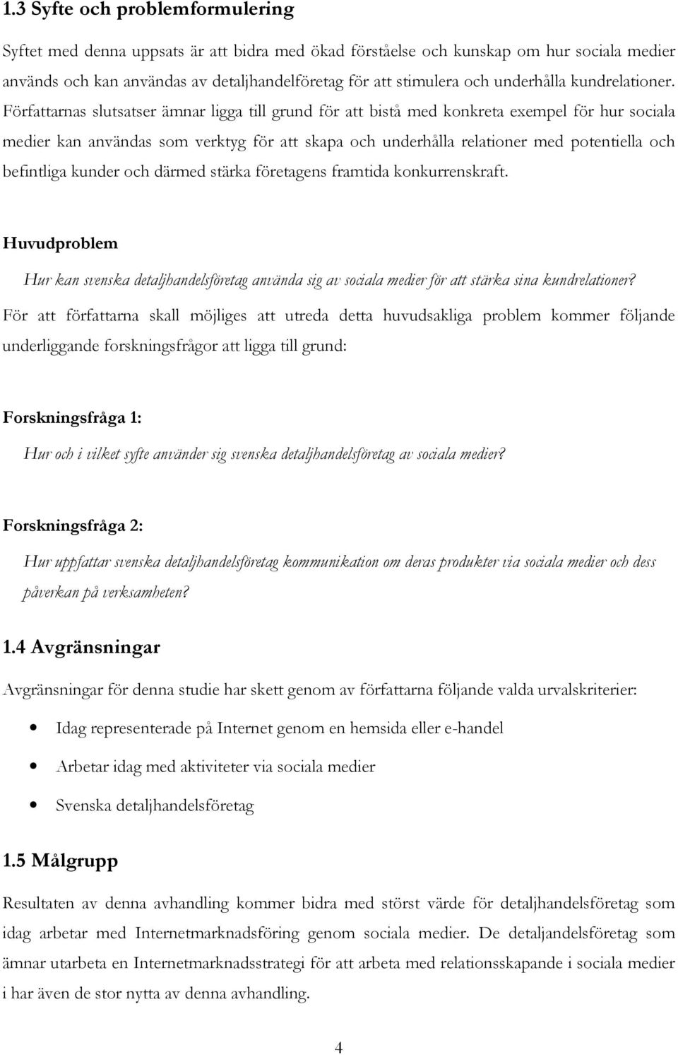 Författarnas slutsatser ämnar ligga till grund för att bistå med konkreta exempel för hur sociala medier kan användas som verktyg för att skapa och underhålla relationer med potentiella och