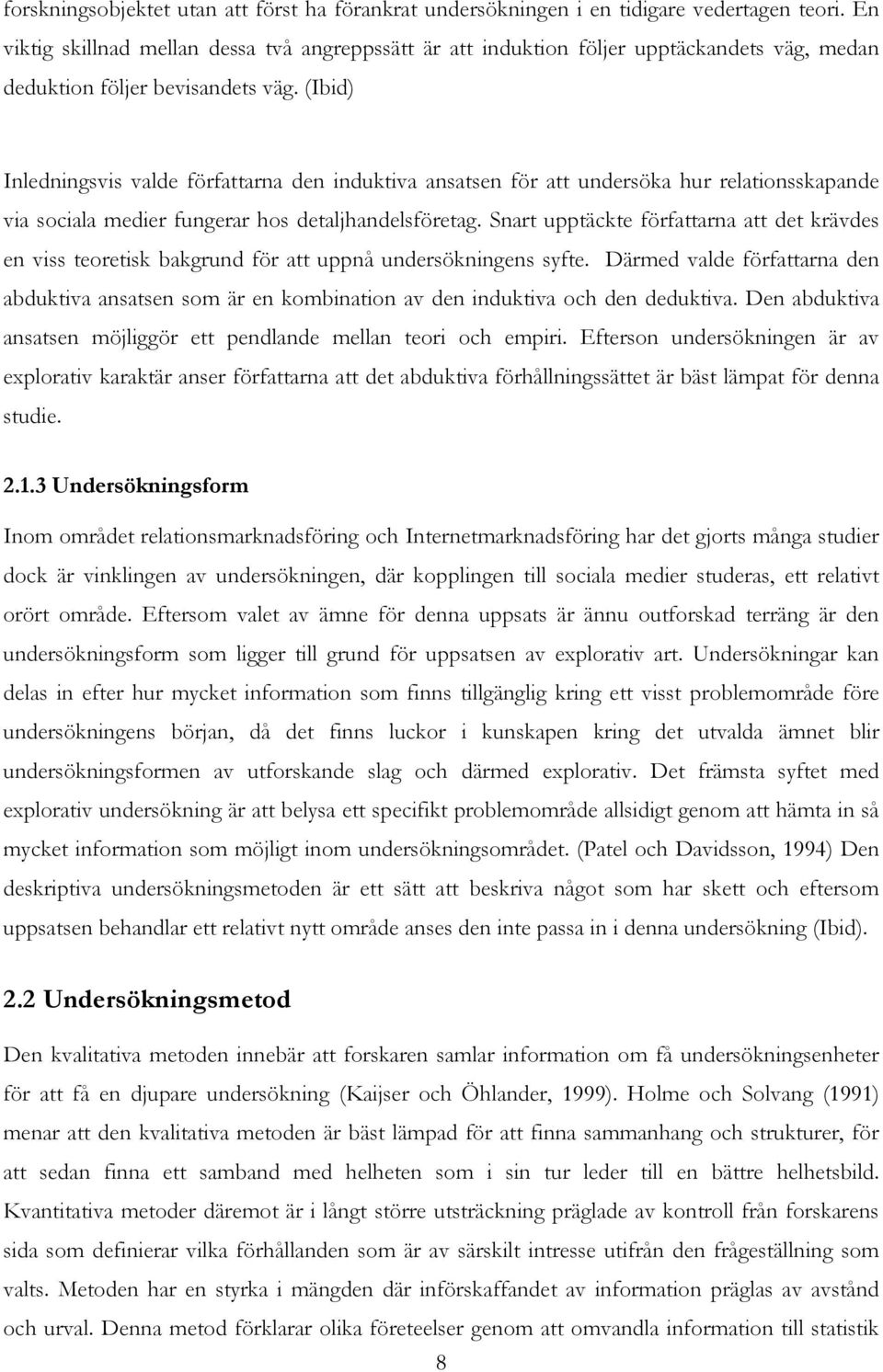 (Ibid) Inledningsvis valde författarna den induktiva ansatsen för att undersöka hur relationsskapande via sociala medier fungerar hos detaljhandelsföretag.