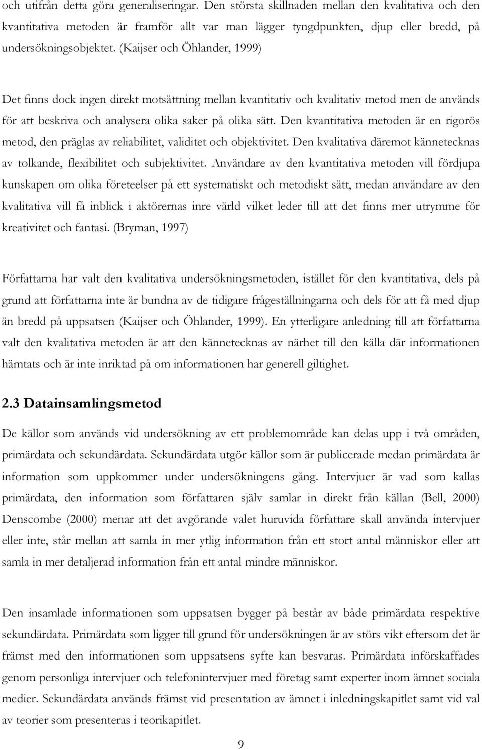 (Kaijser och Öhlander, 1999) Det finns dock ingen direkt motsättning mellan kvantitativ och kvalitativ metod men de används för att beskriva och analysera olika saker på olika sätt.