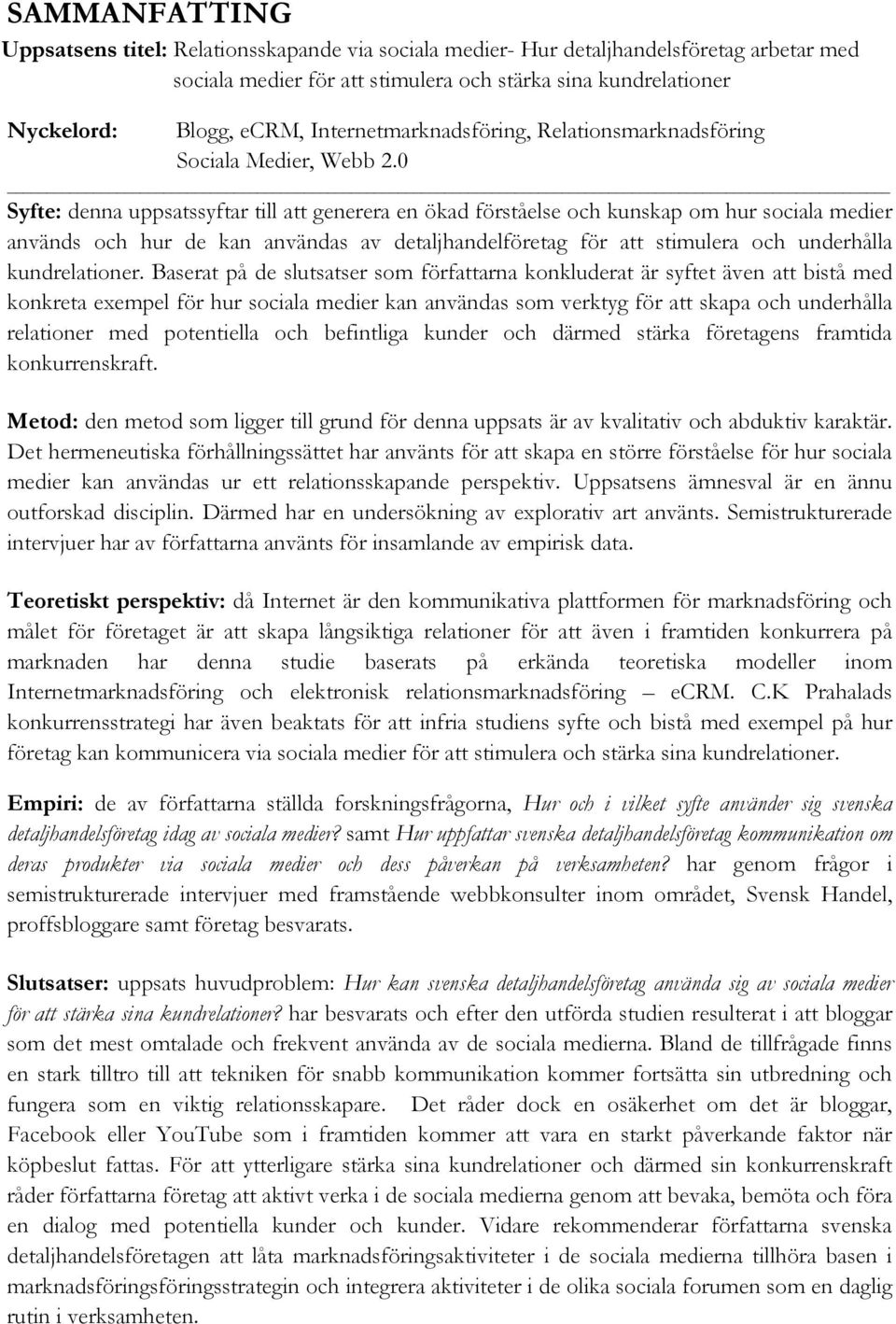 0 Syfte: denna uppsatssyftar till att generera en ökad förståelse och kunskap om hur sociala medier används och hur de kan användas av detaljhandelföretag för att stimulera och underhålla