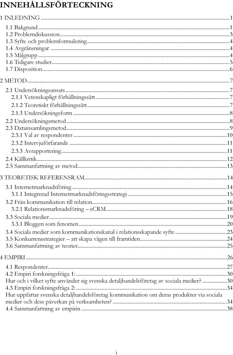 .. 9 2.3.1 Val av respondenter... 10 2.3.2 Intervjuförfarande... 11 2.3.3 Avrapportering... 11 2.4 Källkritik... 12 2.5 Sammanfattning av metod... 13 3 TEORETISK REFERENSRAM... 14 3.