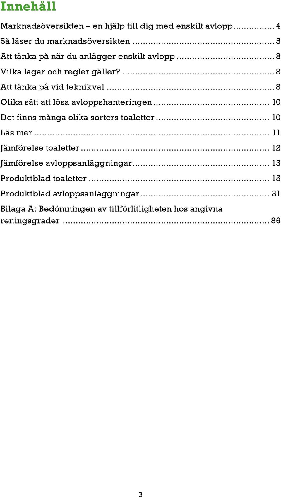 .. 8 Olika sätt att lösa avloppshanteringen... 10 Det finns många olika sorters toaletter... 10 Läs mer... 11 Jämförelse toaletter.