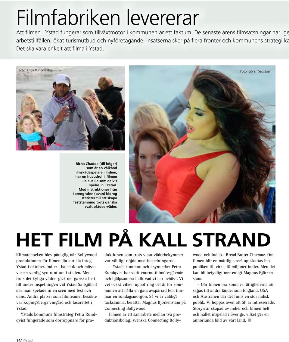 Foto: Ebba Rundqvist Foto: Göran Sagstuen Richa Chadda (till höger) som är en välkänd filmskådespelare i Indien, har en huvudroll i filmen Jia aur Jia som delvis spelas in i Ystad.