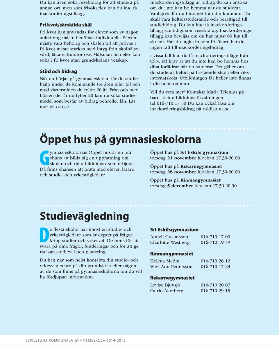 Eleven måste vara behörig och skälen till att prövas i fri kvot måste styrkas med intyg från skolhälsovård, läkare, kurator osv. Målsman och elev kan söka i fri kvot utan grundskolans vetskap.