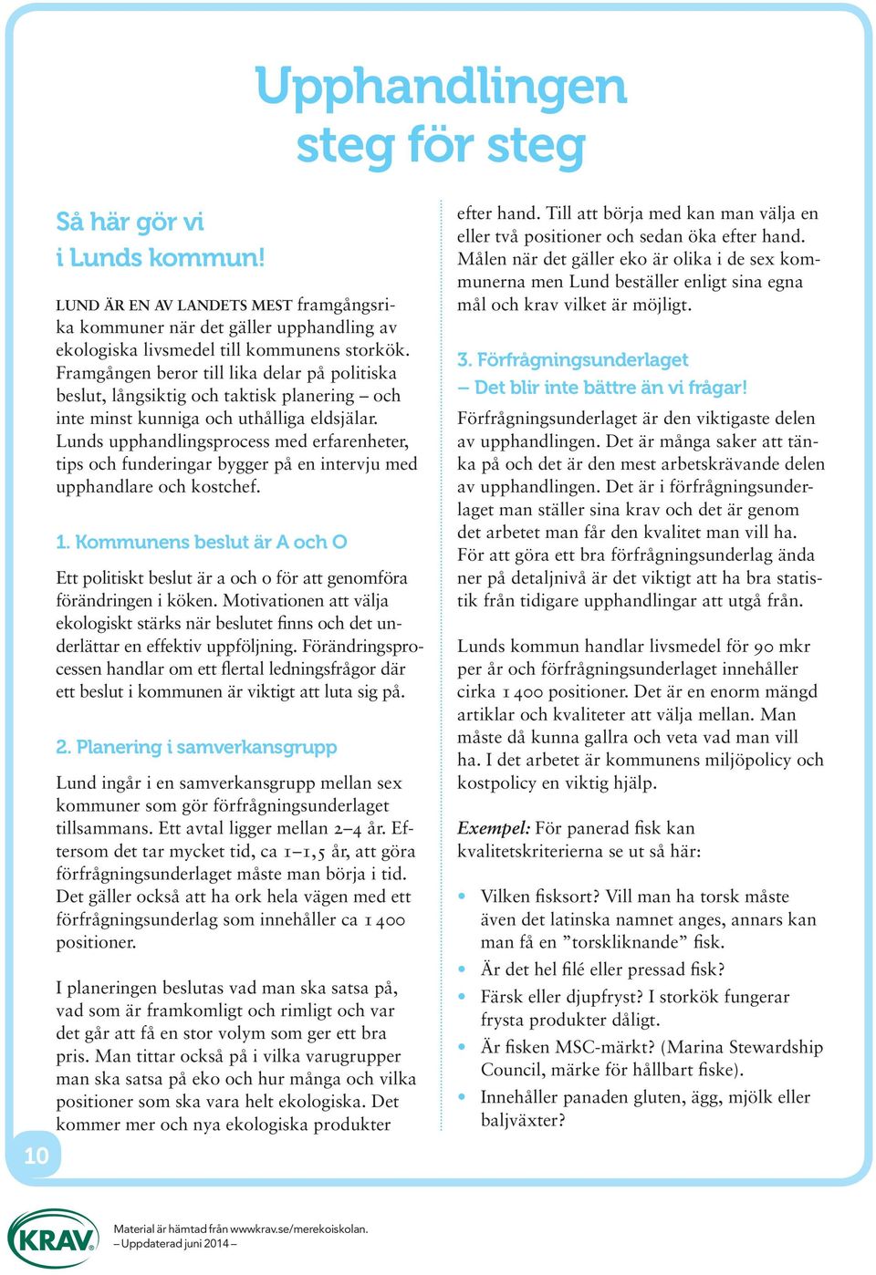 Lunds upphandlingsprocess med erfarenheter, tips och funderingar bygger på en intervju med upphandlare och kostchef. 1.