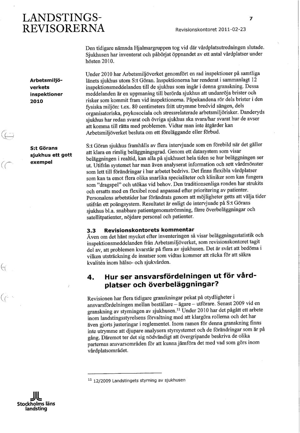 Inspektionerna har renderat i sammanlagt 12 inspektionsmeddelanden till de sjukhus som ingår i denna granskning.