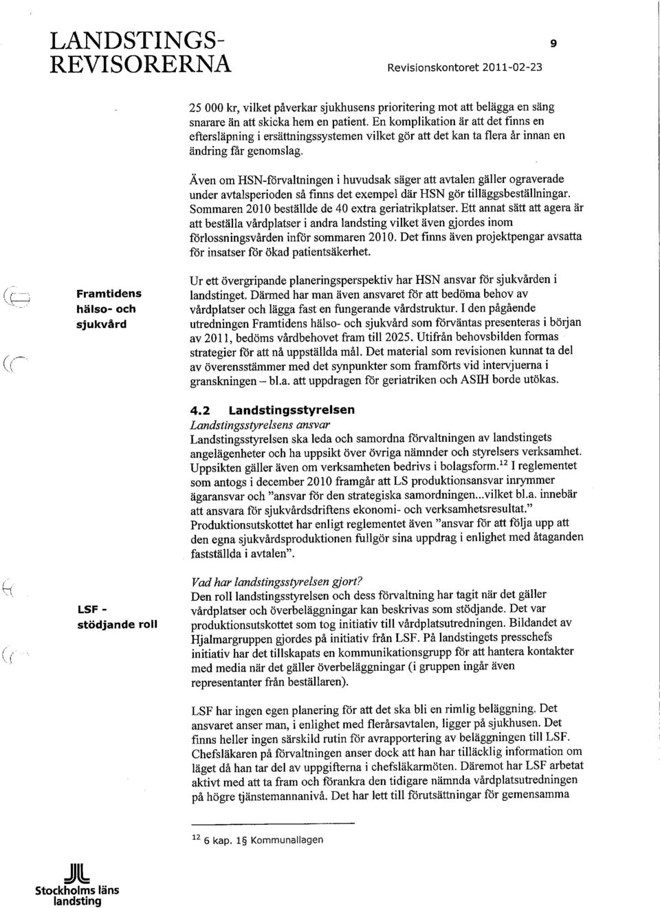 Även om HSN-förvaltningen i huvudsak säger att avtalen gäller ograverade under avtalsperioden så fmns det exempel där HSN gör tilläggsbeställningar.