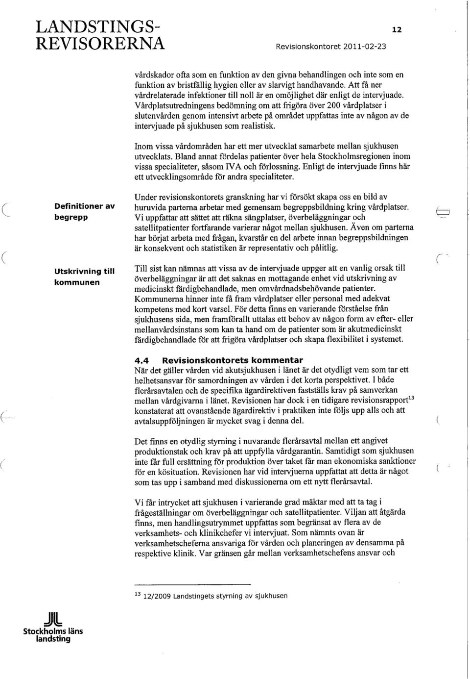 Vårdplatsutredningens bedömning om att frigöra över 200 vårdplatser i slutenvården genom intensivt arbete på området uppfattas inte av någon av de intervjuade på sjukhusen som realistisk.