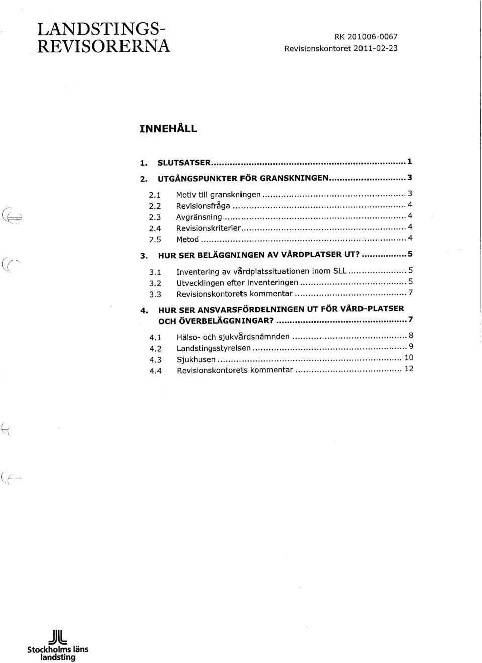 1 Inventering av vårdplatssituationen inom SLL 5 3.2 Utvecklingen efter inventeringen 5 3.3 Revisionskontorets kommentar 7 4.