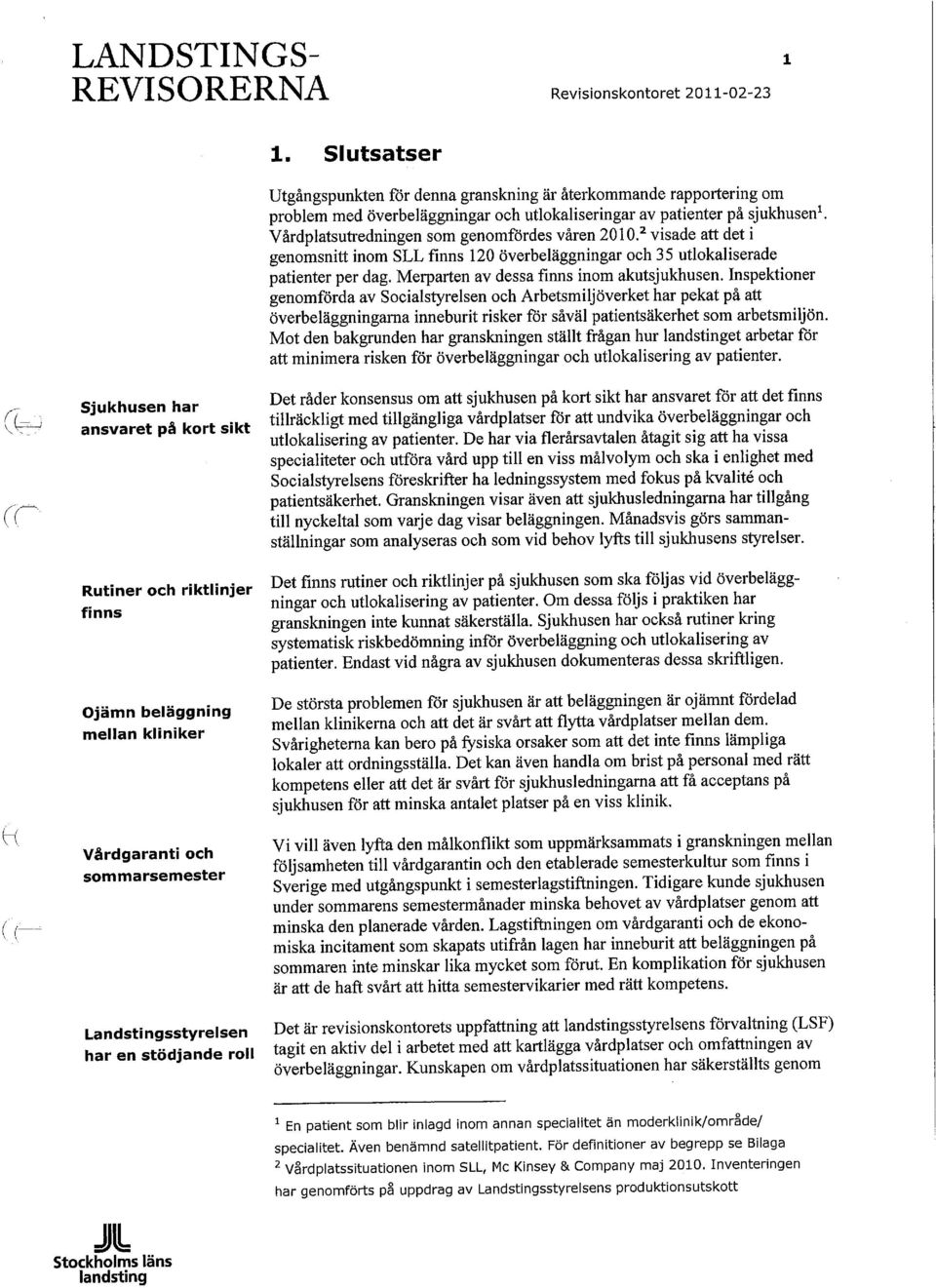 Inspektioner genomförda av Socialstyrelsen och Arbetsmiljöverket har pekat på att överbeläggningarna inneburit risker för såväl patientsäkerhet som arbetsmiljön.