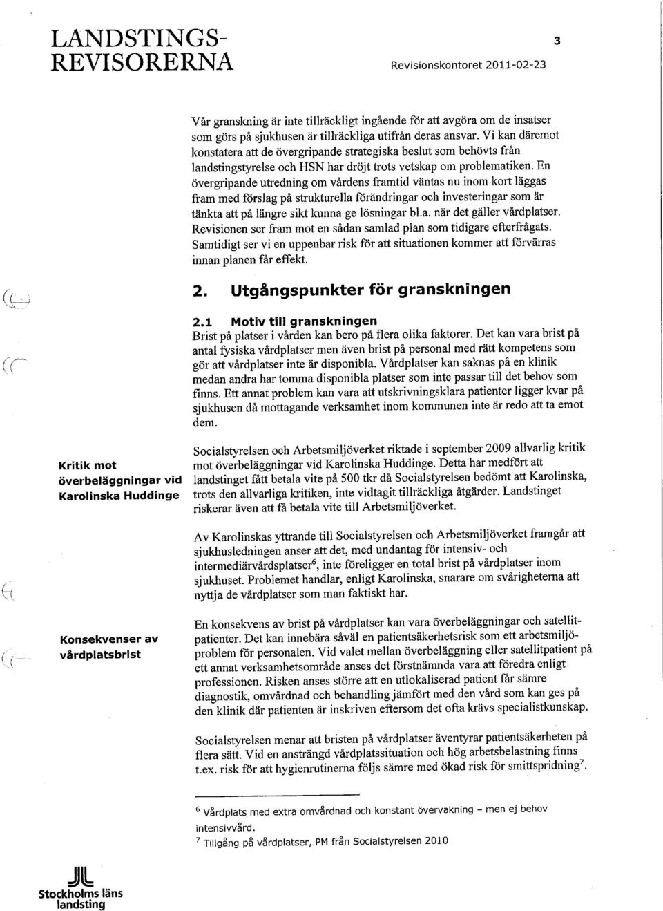 En övergripande utredning om vårdens framtid väntas nu inom kort läggas fram med förslag på strukturella förändringar och investeringar som är tänkta att på längre sikt kunna ge lösningar bl.a. när det gäller vårdplatser.