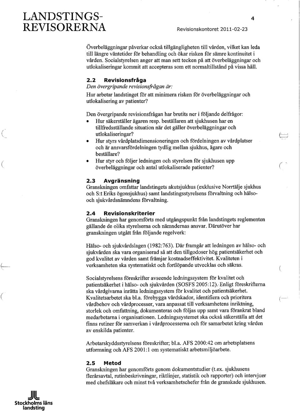 2 Revisionsfråga Den övergripande revisionsfrågan är: Hur arbetar et för att minimera risken för överbeläggningar och utlokalisering av patienter?