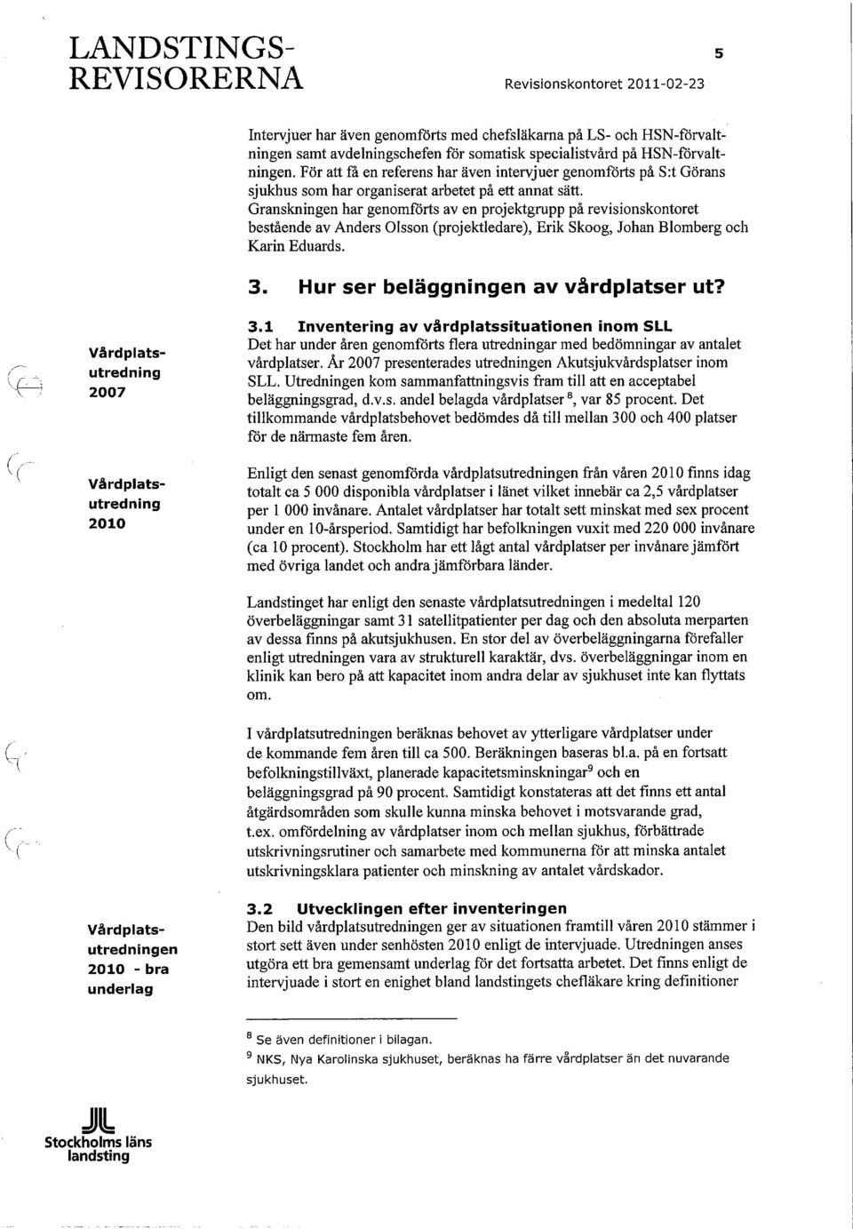 Granskningen har genomförts av en projektgrupp på revisionskontoret bestående av Anders Olsson (projektledare), Erik Skoog, Johan Blomberg och Karin Eduards. 3. Hur ser beläggningen av vårdplatser ut?