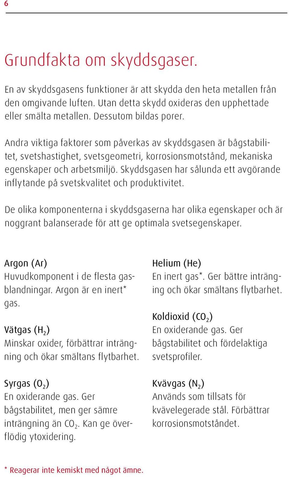 Skyddsgasen har sålunda ett avgörande inflytande på svetskvalitet och produktivitet.