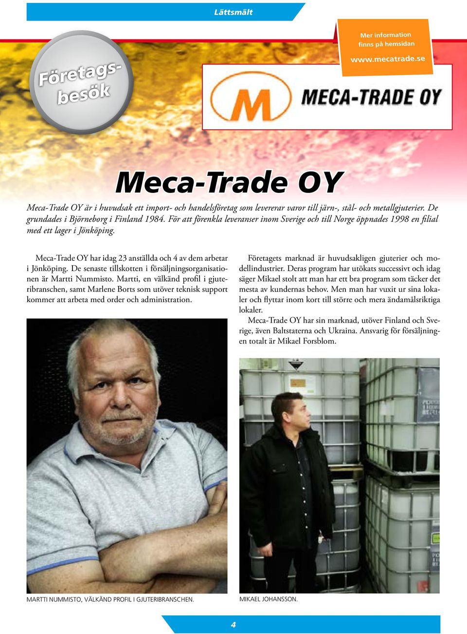 Meca-Trade OY har idag 23 anställda och 4 av dem arbetar i Jönköping. De senaste tillskotten i försäljningsorganisationen är Martti Nummisto.