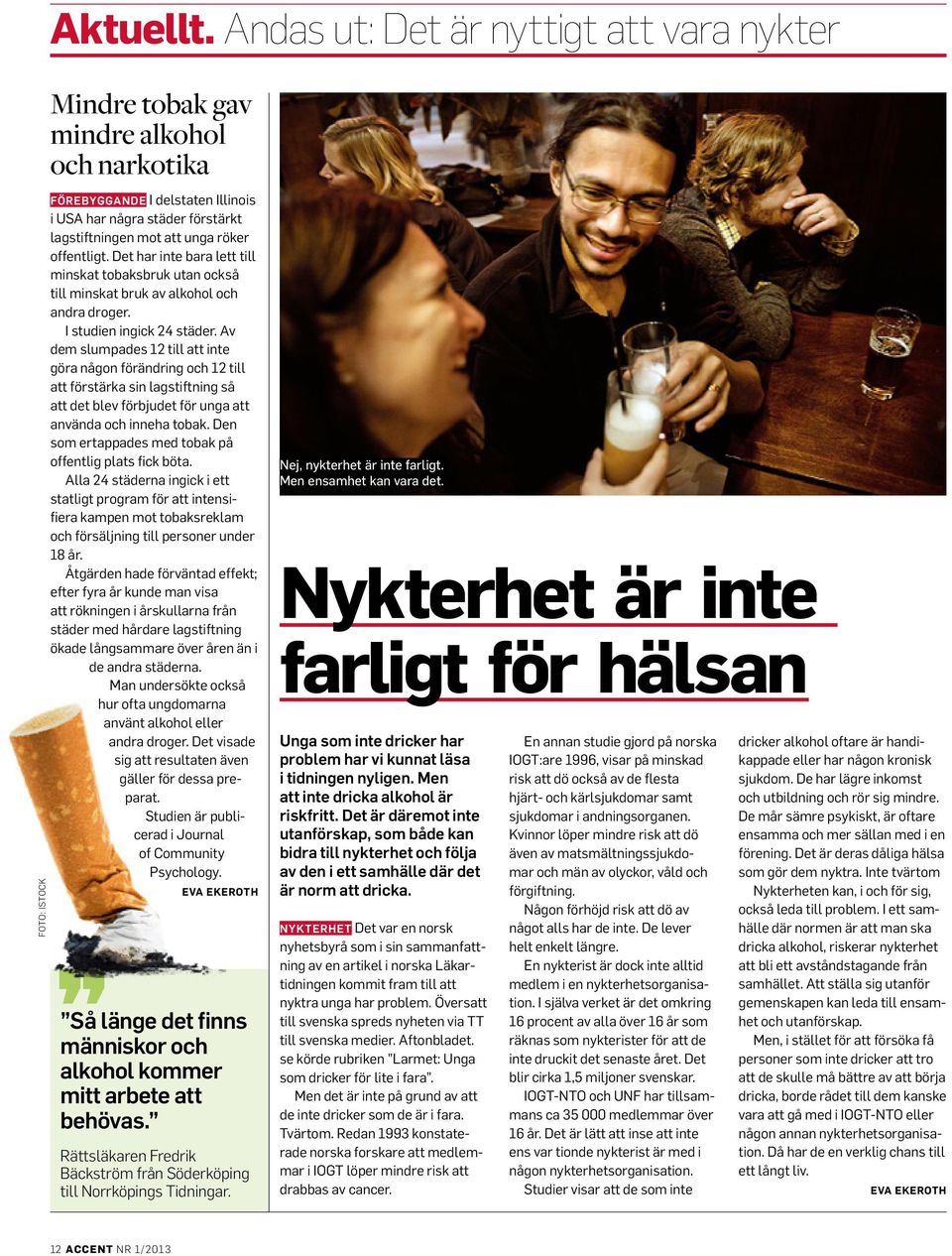 röker offentligt. Det har inte bara lett till minskat tobaksbruk utan också till minskat bruk av alkohol och andra droger. I studien ingick 24 städer.