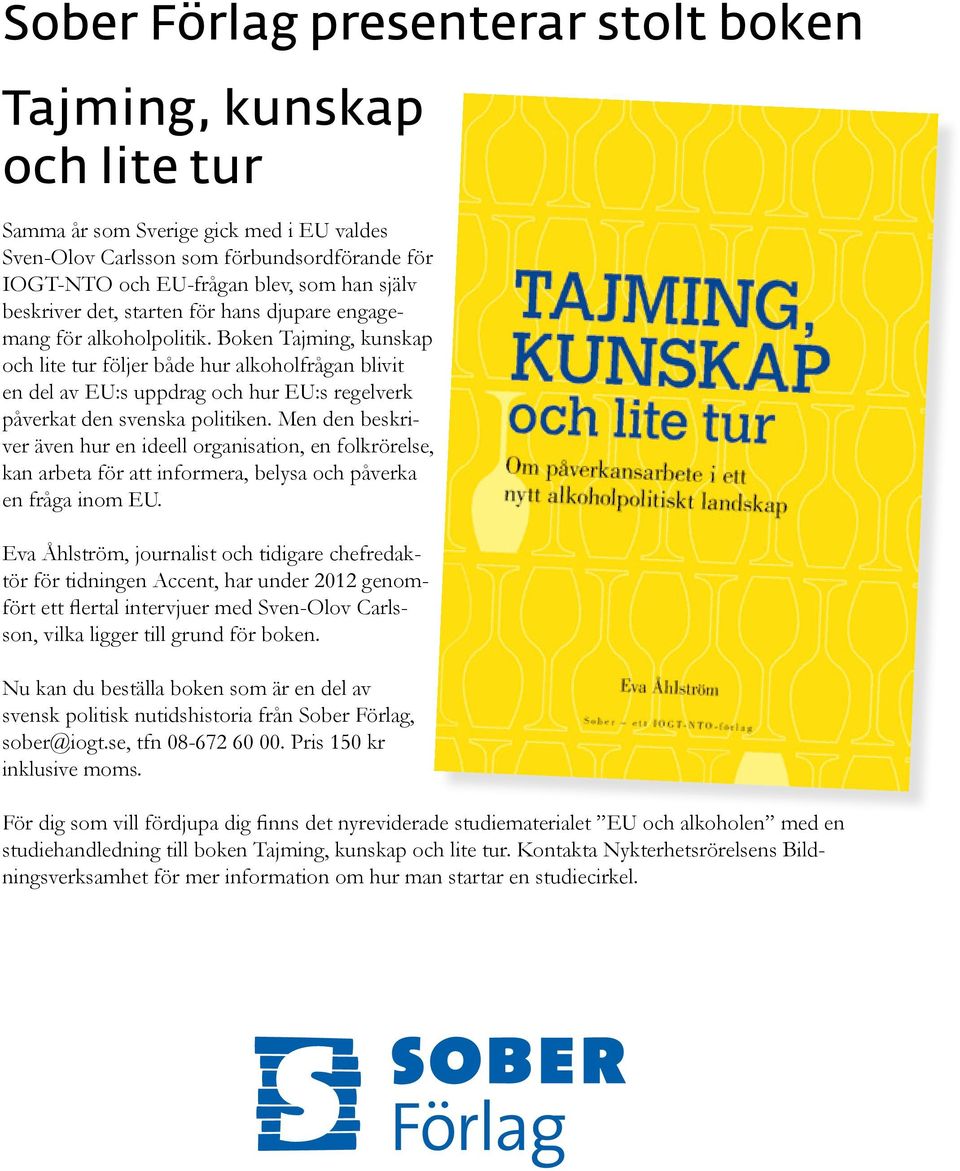 Boken Tajming, kunskap och lite tur följer både hur alkoholfrågan blivit en del av EU:s uppdrag och hur EU:s regelverk påverkat den svenska politiken.