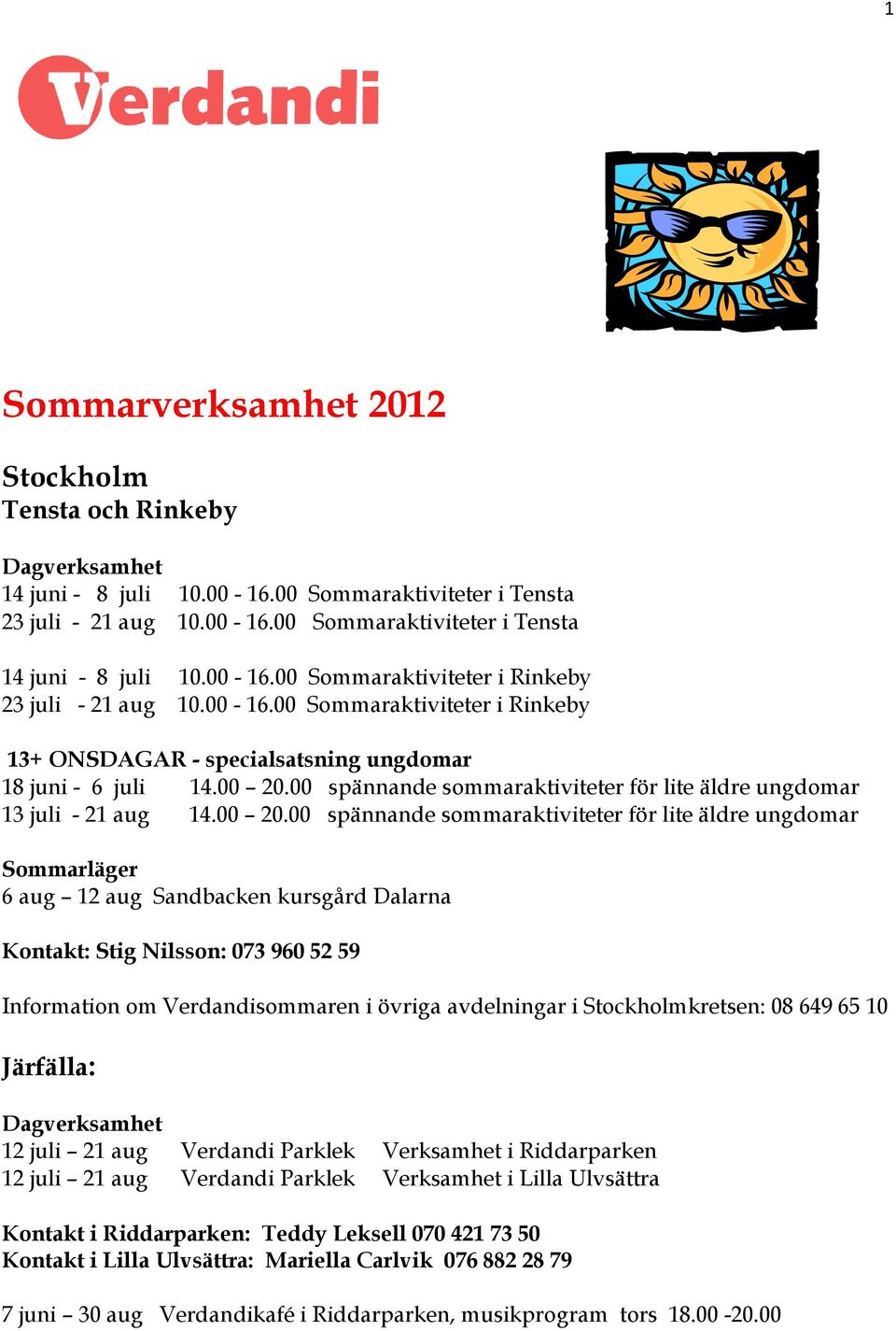 00 spännande sommaraktiviteter för lite äldre ungdomar 13 juli - 21 aug 14.00 20.