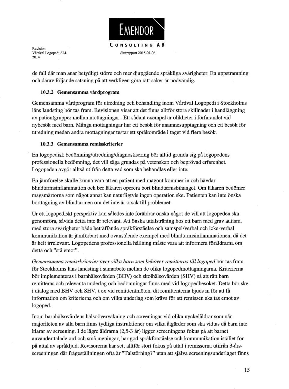 en visar att det finns alltför stora skillnader i handläggning av patientgrupper mellan mottagningar. Ett sådant exempel är olikheter i förfarandet vid nybesök med barn.