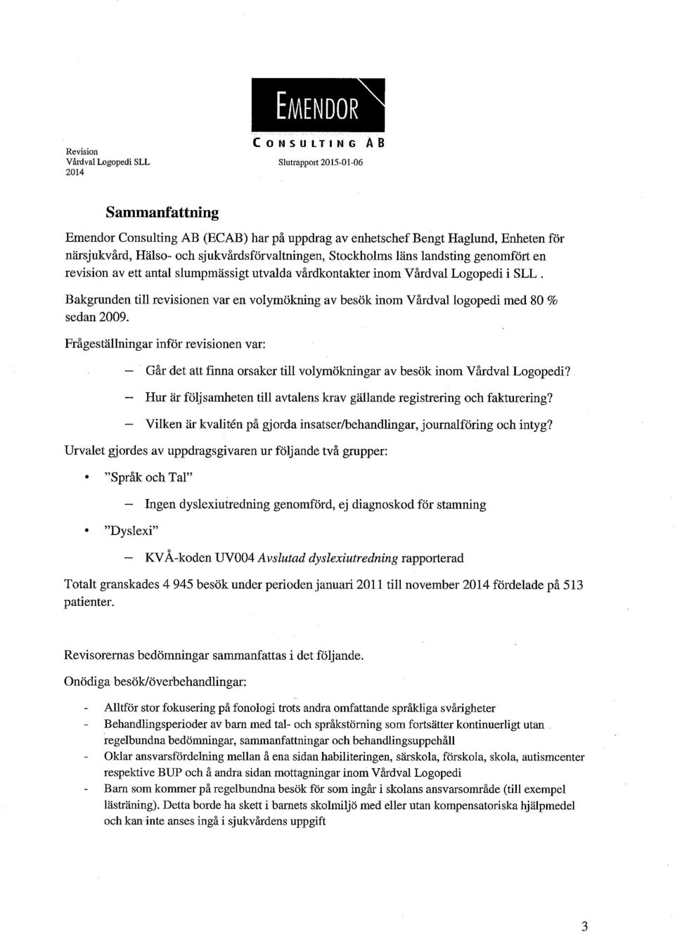 Frågeställningar inför revisionen var: Går det att finna orsaker till volymökningar av besök inom Vårdval Logopedi? Hur är följsamheten till avtalens krav gällande registrering och fakturering?