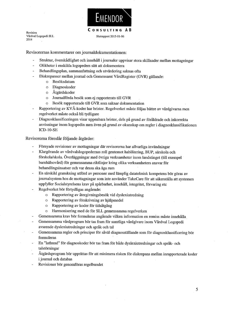 ej rapporterats till GVR o Besök rapporterade till GVR som saknar dokumentation Rapportering av KVA-koder har brister.