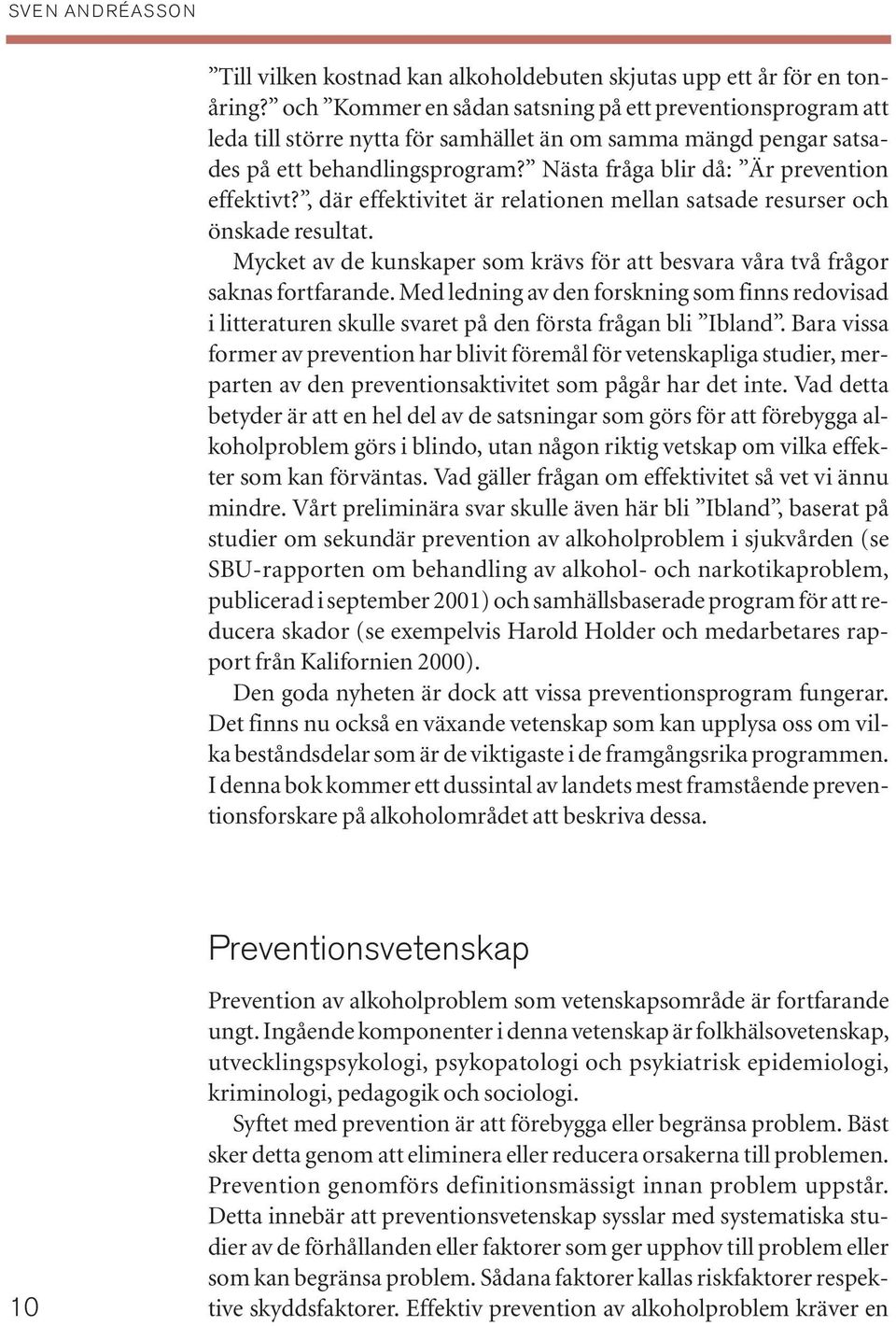 Nästa fråga blir då: Är prevention effektivt?, där effektivitet är relationen mellan satsade resurser och önskade resultat.