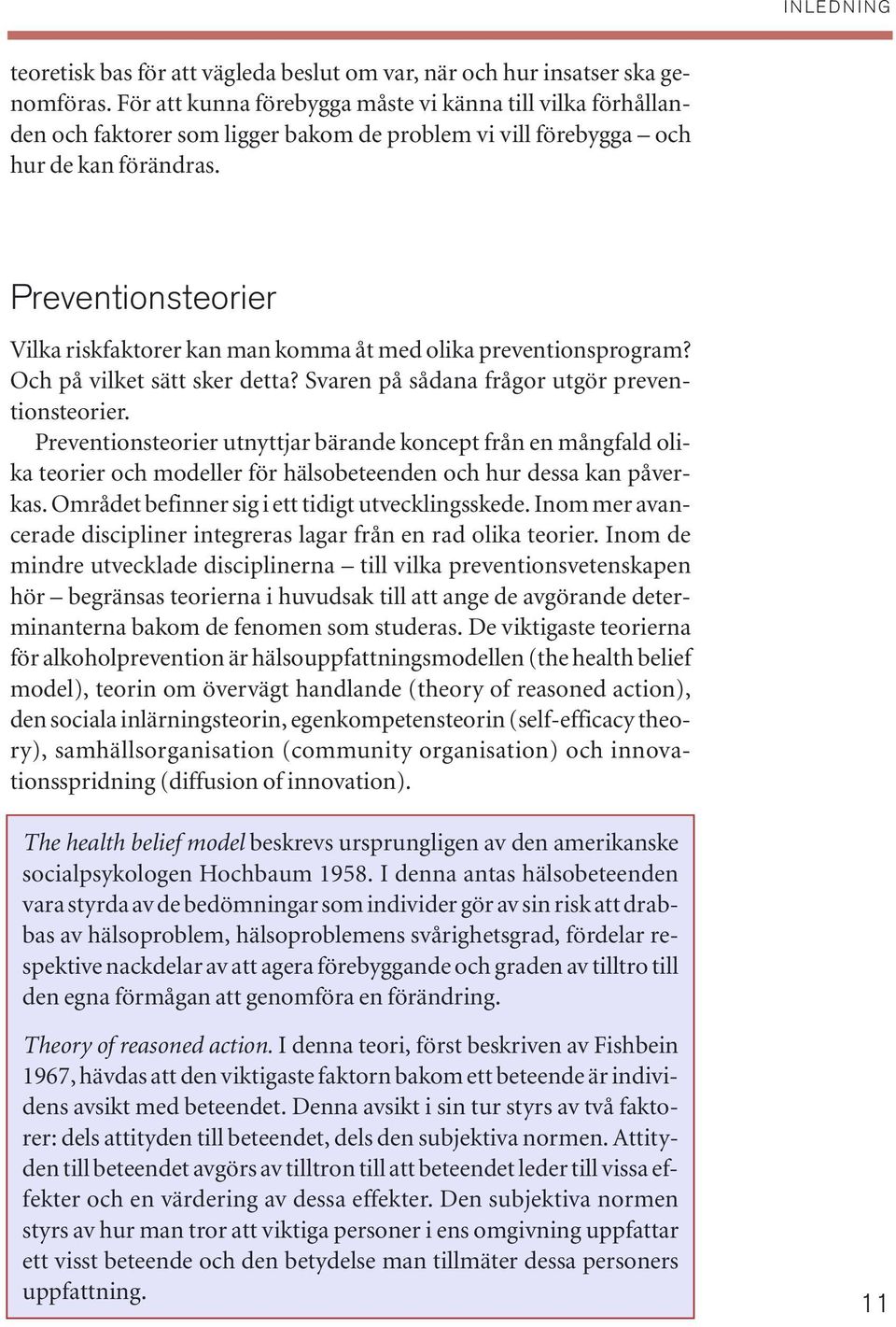 Preventionsteorier Vilka riskfaktorer kan man komma åt med olika preventionsprogram? Och på vilket sätt sker detta? Svaren på sådana frågor utgör preventionsteorier.