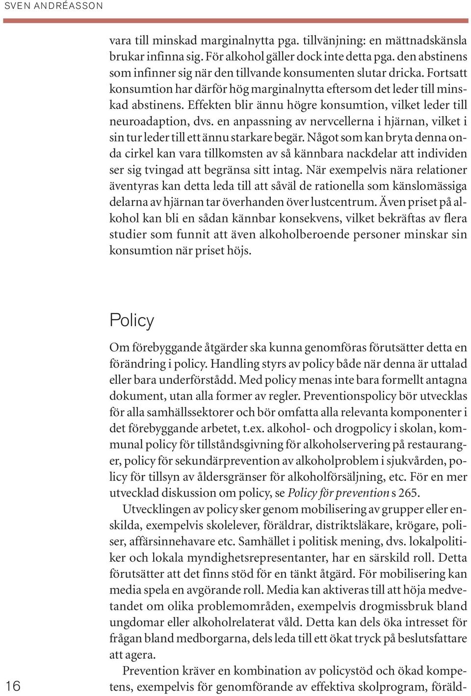 Effekten blir ännu högre konsumtion, vilket leder till neuroadaption, dvs. en anpassning av nervcellerna i hjärnan, vilket i sin tur leder till ett ännu starkare begär.