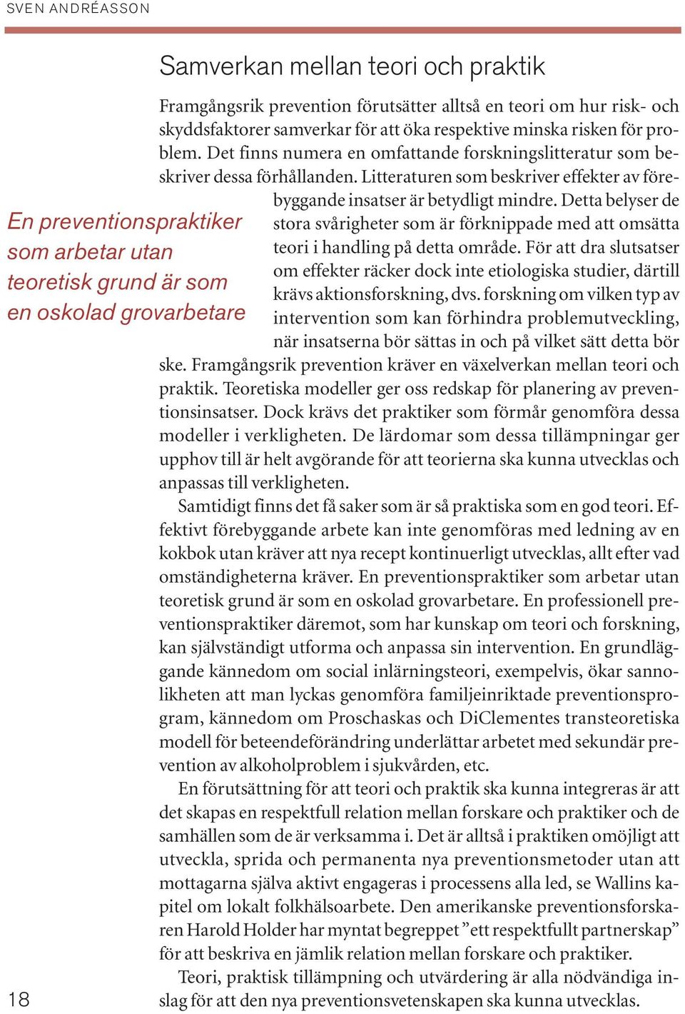 Litteraturen som beskriver effekter av förebyggande insatser är betydligt mindre. Detta belyser de stora svårigheter som är förknippade med att omsätta teori i handling på detta område.