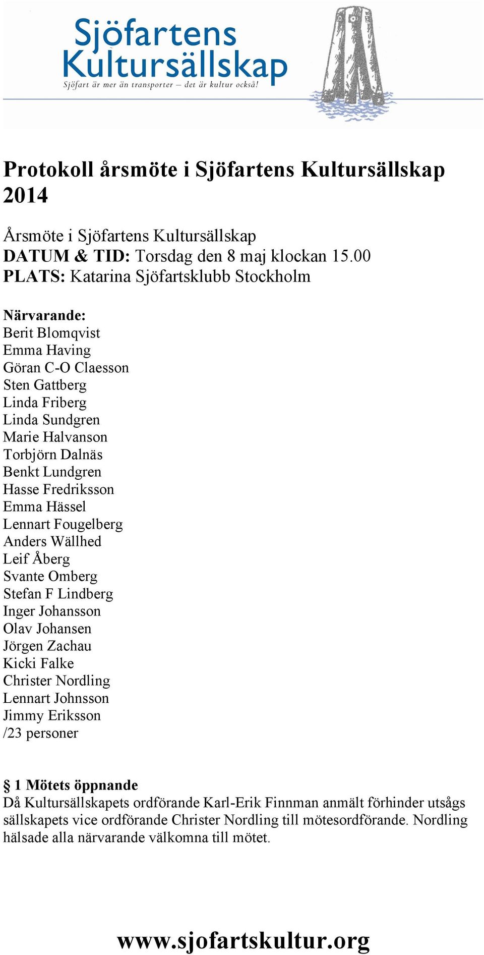 Lundgren Hasse Fredriksson Emma Hässel Lennart Fougelberg Anders Wällhed Leif Åberg Svante Omberg Stefan F Lindberg Inger Johansson Olav Johansen Jörgen Zachau Kicki Falke Christer Nordling